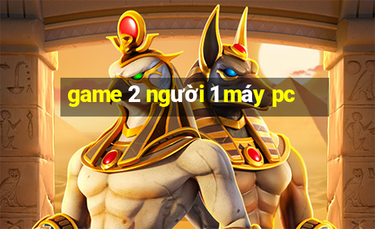 game 2 người 1 máy pc