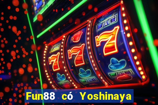 Fun88 có Yoshinaya trong xổ số