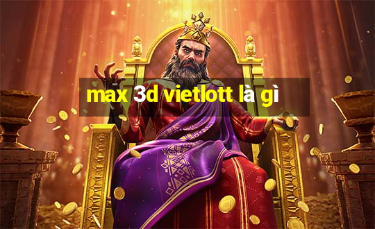 max 3d vietlott là gì