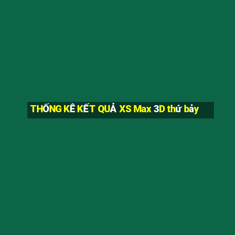 THỐNG KÊ KẾT QUẢ XS Max 3D thứ bảy