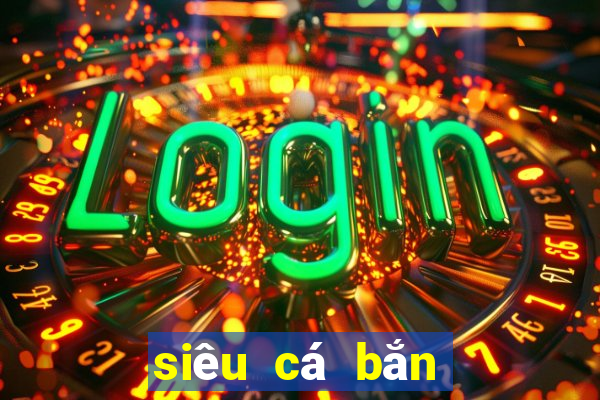 siêu cá bắn cá online