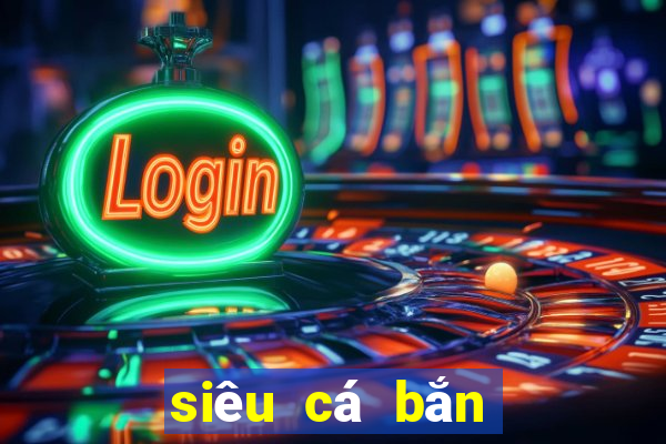 siêu cá bắn cá online