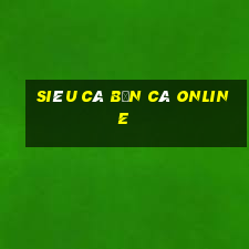 siêu cá bắn cá online