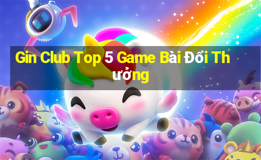 Gin Club Top 5 Game Bài Đổi Thưởng