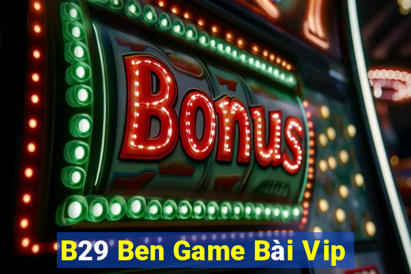 B29 Ben Game Bài Vip