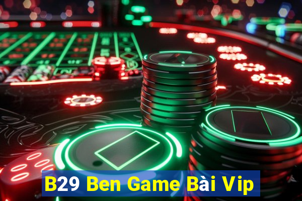 B29 Ben Game Bài Vip