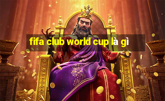 fifa club world cup là gì