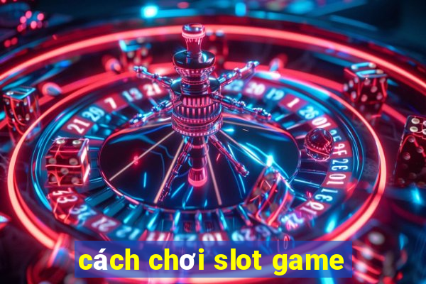 cách chơi slot game