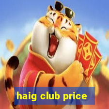 haig club price