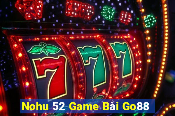 Nohu 52 Game Bài Go88