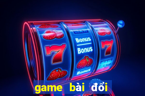 game bài đổi bomtan win