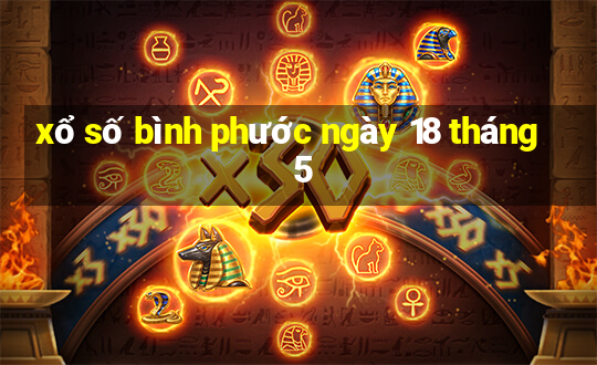 xổ số bình phước ngày 18 tháng 5