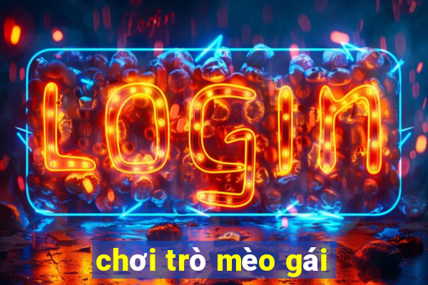 chơi trò mèo gái