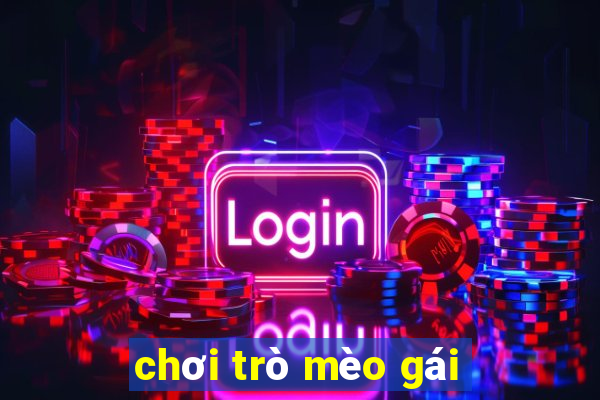 chơi trò mèo gái