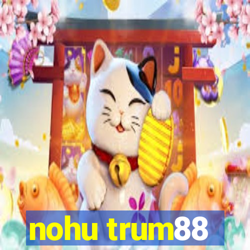 nohu trum88