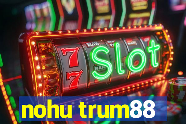 nohu trum88