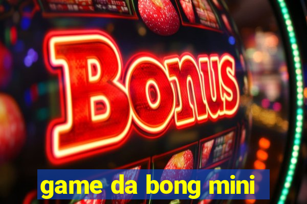 game da bong mini