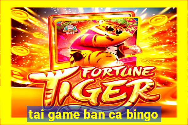 tai game ban ca bingo