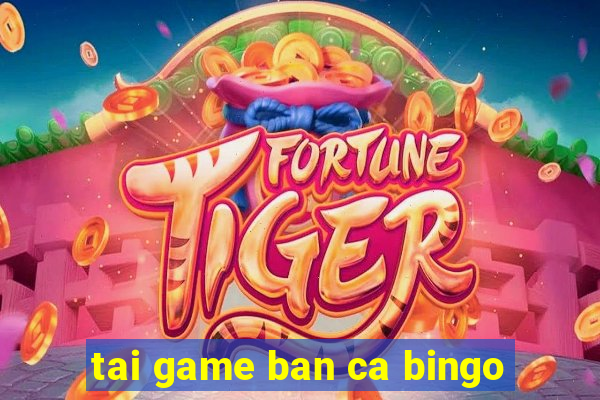 tai game ban ca bingo