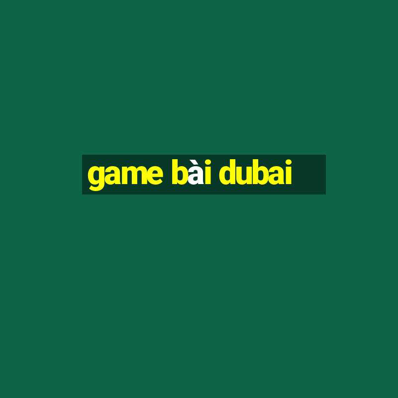 game bài dubai