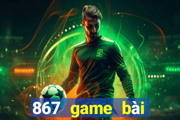 867 game bài phiên bản mới