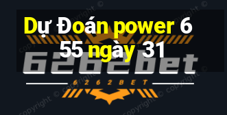 Dự Đoán power 6 55 ngày 31