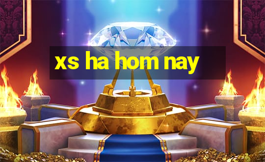 xs ha hom nay