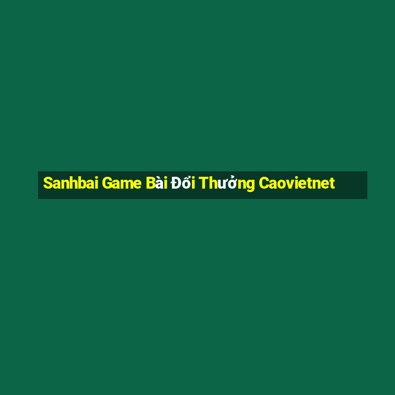 Sanhbai Game Bài Đổi Thưởng Caovietnet