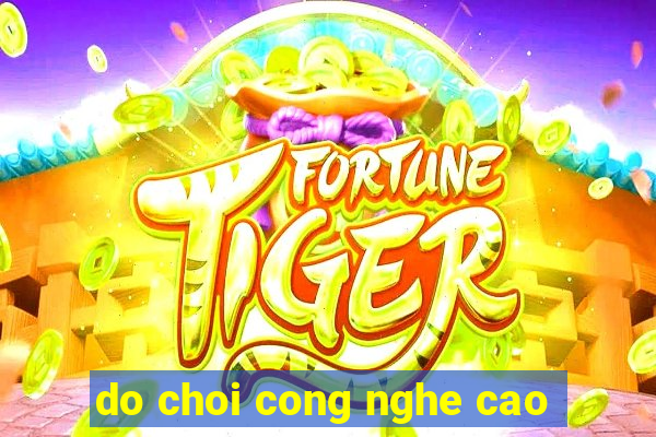 do choi cong nghe cao