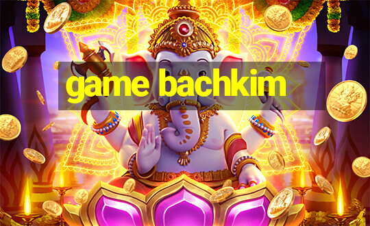 game bachkim