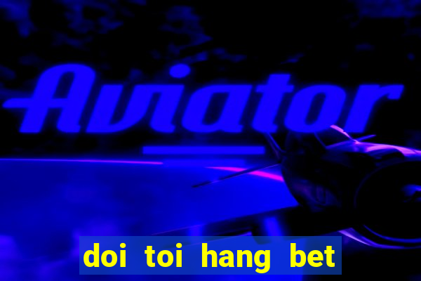 doi toi hang bet tap 1