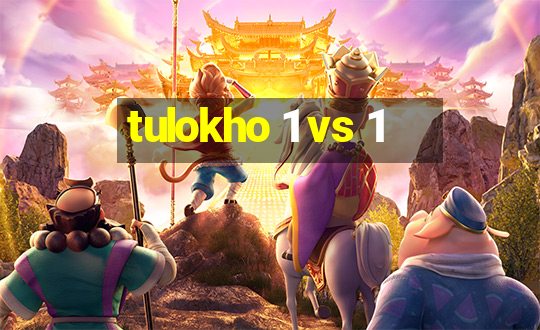 tulokho 1 vs 1