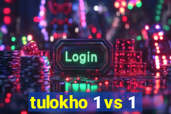 tulokho 1 vs 1