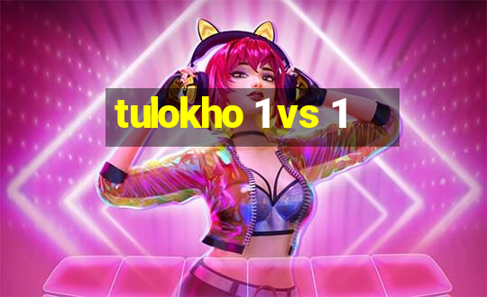 tulokho 1 vs 1