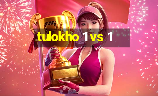 tulokho 1 vs 1