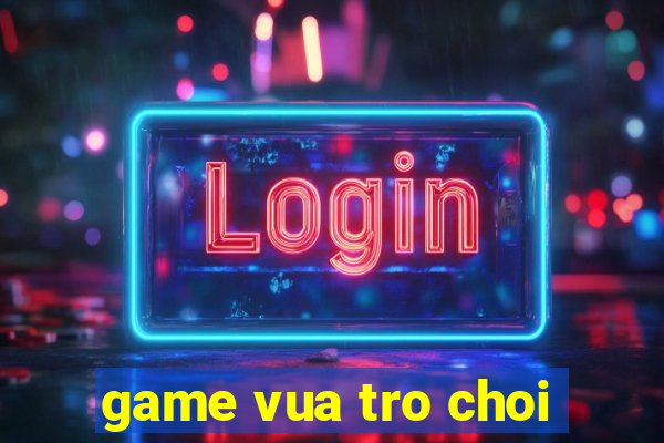 game vua tro choi