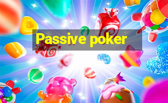 Passive poker