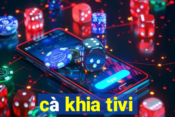 cà khia tivi