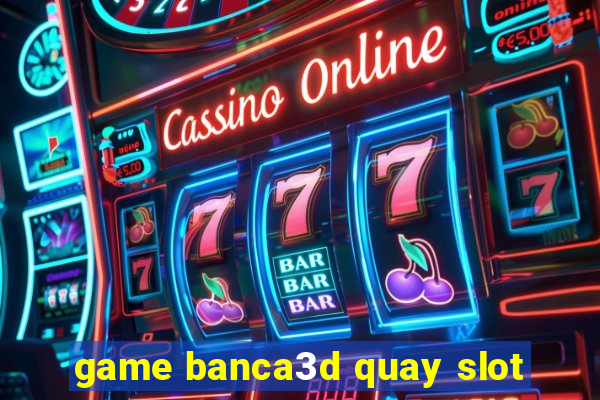 game banca3d quay slot