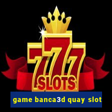 game banca3d quay slot