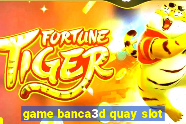 game banca3d quay slot