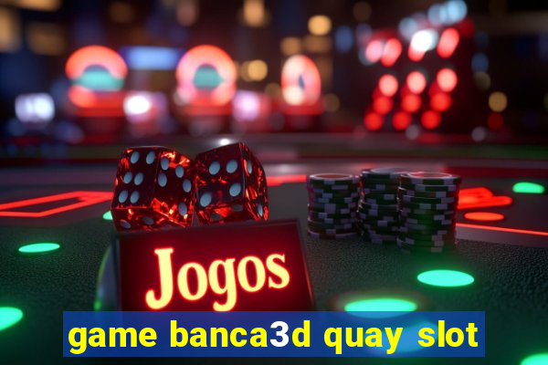 game banca3d quay slot