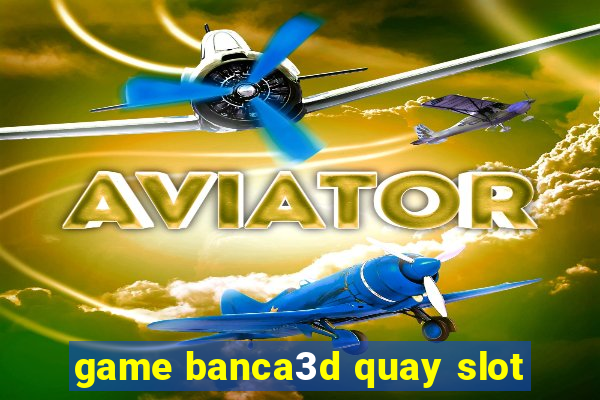 game banca3d quay slot