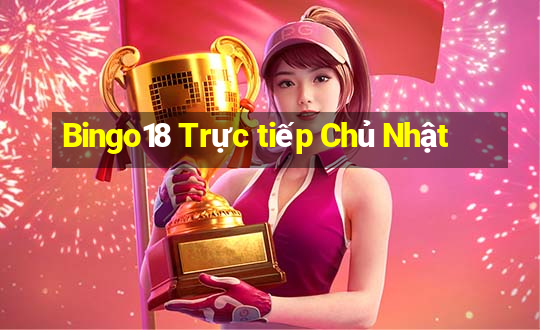 Bingo18 Trực tiếp Chủ Nhật