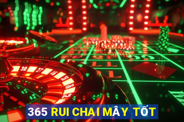 365 RUI CHAI MÂY TỐT