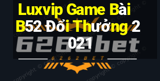 Luxvip Game Bài B52 Đổi Thưởng 2021