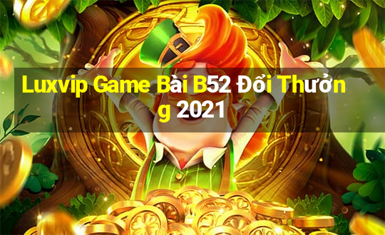 Luxvip Game Bài B52 Đổi Thưởng 2021