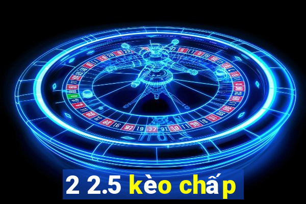 2 2.5 kèo chấp