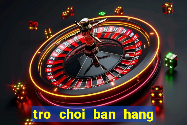 tro choi ban hang do an