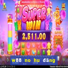 w88 no hu đăng ký và nhận 1888k